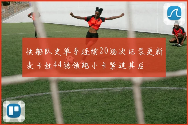 快船队史单季连续20场次记录更新麦卡杜44场领跑小卡紧追其后