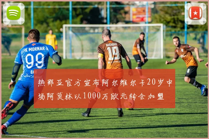 热那亚官方宣布阿尔维尔卡20岁中场阿莫林以1000万欧元转会加盟